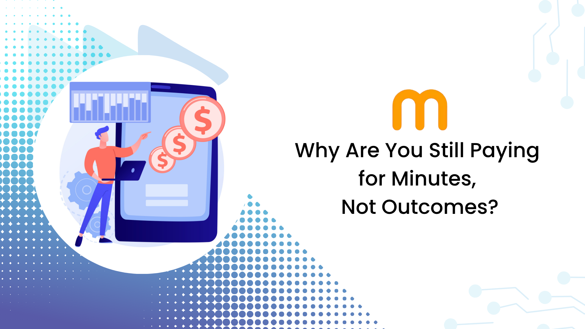 Why Are You Still Paying for Minutes, Not Outcomes?